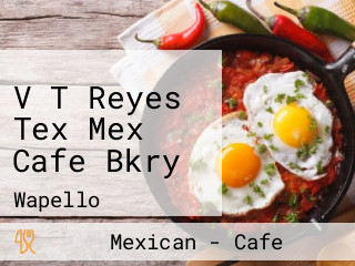 V T Reyes Tex Mex Cafe Bkry