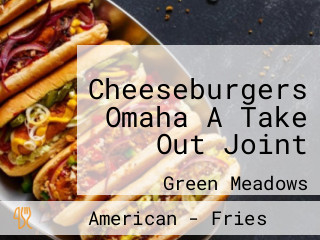 Cheeseburgers Omaha A Take Out Joint