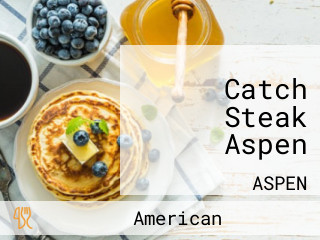 Catch Steak Aspen