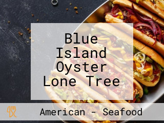 Blue Island Oyster Lone Tree