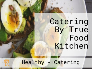 Catering By True Food Kitchen