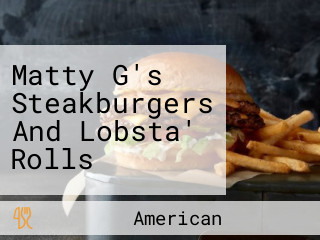 Matty G's Steakburgers And Lobsta' Rolls