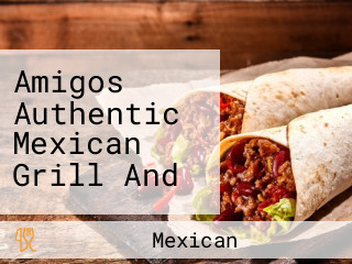 Amigos Authentic Mexican Grill And