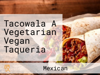 Tacowala A Vegetarian Vegan Taqueria