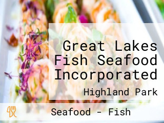 Great Lakes Fish Seafood Incorporated
