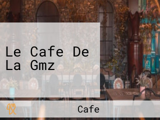 Le Cafe De La Gmz