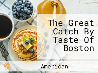 The Great Catch By Taste Of Boston
