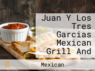 Juan Y Los Tres Garcias Mexican Grill And