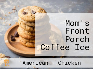 Mom's Front Porch Coffee Ice Cream Gifts