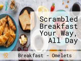 Scrambled Breakfast Your Way, All Day