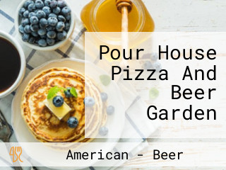 Pour House Pizza And Beer Garden