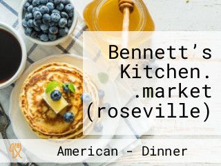Bennett’s Kitchen. .market (roseville)