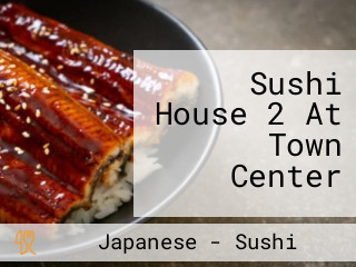 Sushi House 2 At Town Center