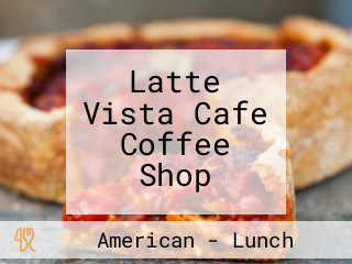 Latte Vista Cafe Coffee Shop