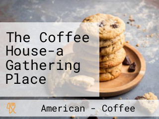 The Coffee House-a Gathering Place