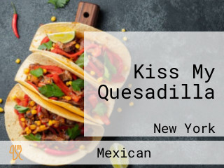 Kiss My Quesadilla