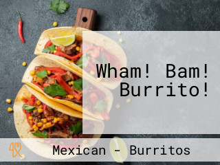 Wham! Bam! Burrito!