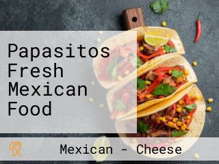 Papasitos Fresh Mexican Food