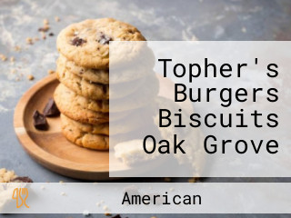 Topher's Burgers Biscuits Oak Grove