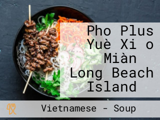 Pho Plus Yuè Xiǎo Miàn （ Long Beach Island ）