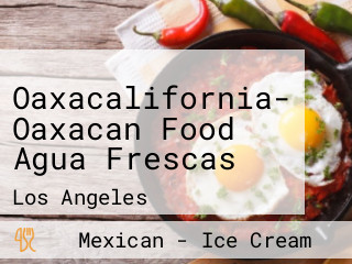 Oaxacalifornia- Oaxacan Food Agua Frescas