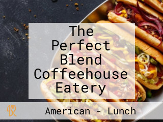The Perfect Blend Coffeehouse Eatery