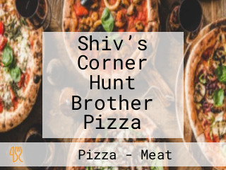 Shiv’s Corner Hunt Brother Pizza