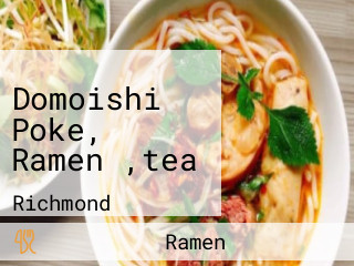 Domoishi Poke, Ramen ,tea