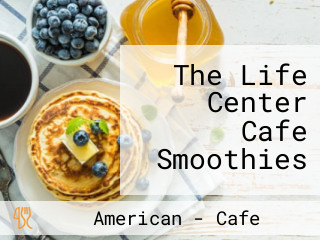 The Life Center Cafe Smoothies