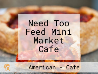Need Too Feed Mini Market Cafe