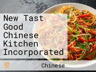 New Tast Good Chinese Kitchen Incorporated