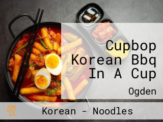 Cupbop Korean Bbq In A Cup