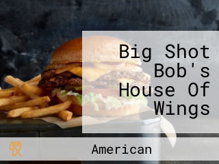 Big Shot Bob's House Of Wings