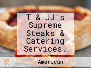 T & JJ's Supreme Steaks & Catering Services.