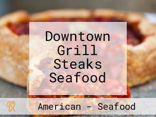 Downtown Grill Steaks Seafood