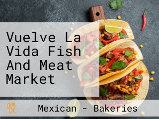 Vuelve La Vida Fish And Meat Market