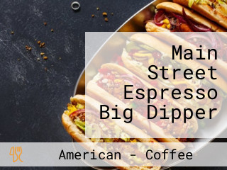 Main Street Espresso Big Dipper