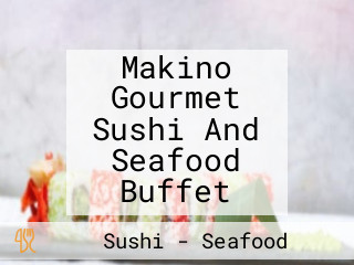 Makino Gourmet Sushi And Seafood Buffet