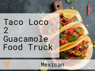 Taco Loco 2 Guacamole Food Truck