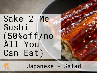 Sake 2 Me Sushi (50%off/no All You Can Eat)