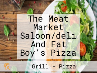 The Meat Market Saloon/deli And Fat Boy’s Pizza