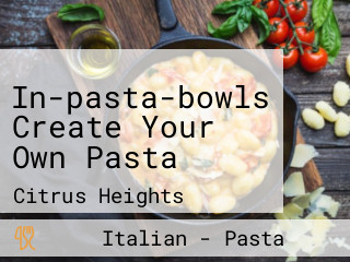 In-pasta-bowls Create Your Own Pasta