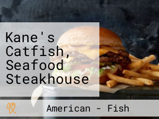 Kane's Catfish, Seafood Steakhouse
