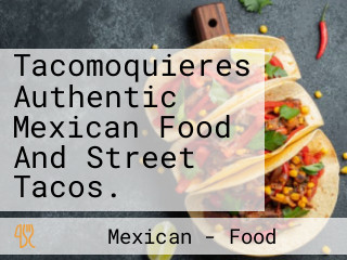 Tacomoquieres Authentic Mexican Food And Street Tacos.