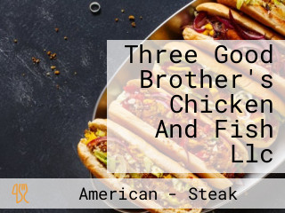 Three Good Brother's Chicken And Fish Llc