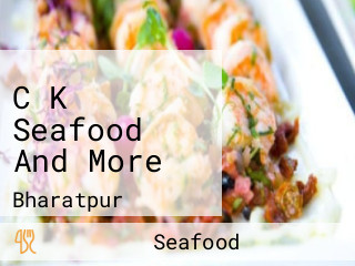 C K Seafood And More