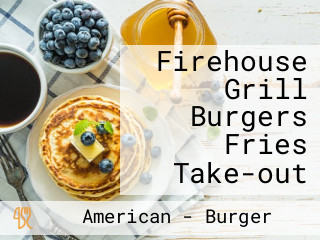 Firehouse Grill Burgers Fries Take-out