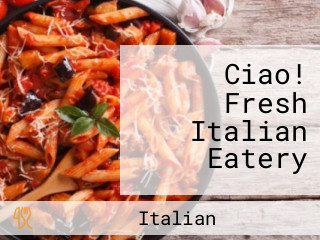 Ciao! Fresh Italian Eatery