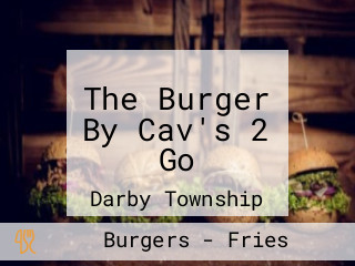 The Burger By Cav's 2 Go