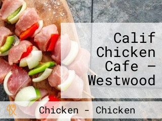 Calif Chicken Cafe – Westwood